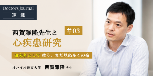 #03 西賀雅隆先生と心疾患研究 | 研究者として救う、まだ見ぬ多くの命